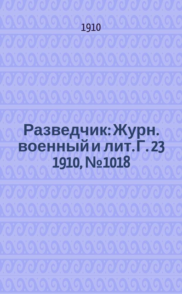 Разведчик : Журн. военный и лит. Г. 23 1910, № 1018