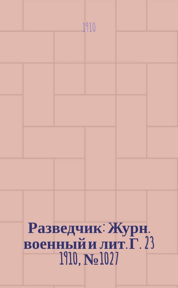 Разведчик : Журн. военный и лит. Г. 23 1910, № 1027