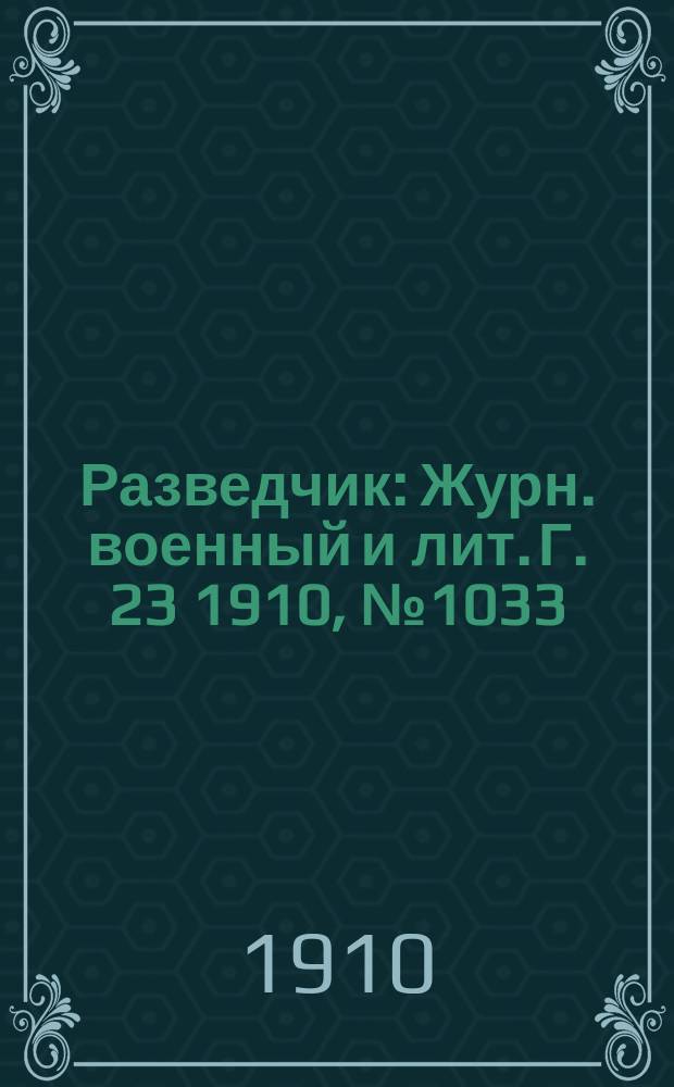 Разведчик : Журн. военный и лит. Г. 23 1910, № 1033