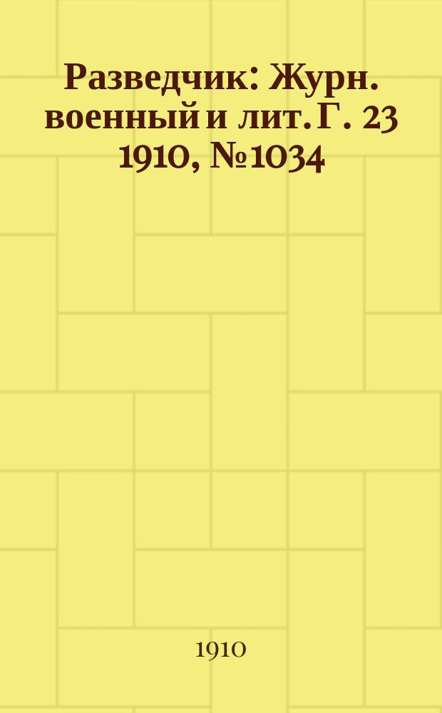 Разведчик : Журн. военный и лит. Г. 23 1910, № 1034