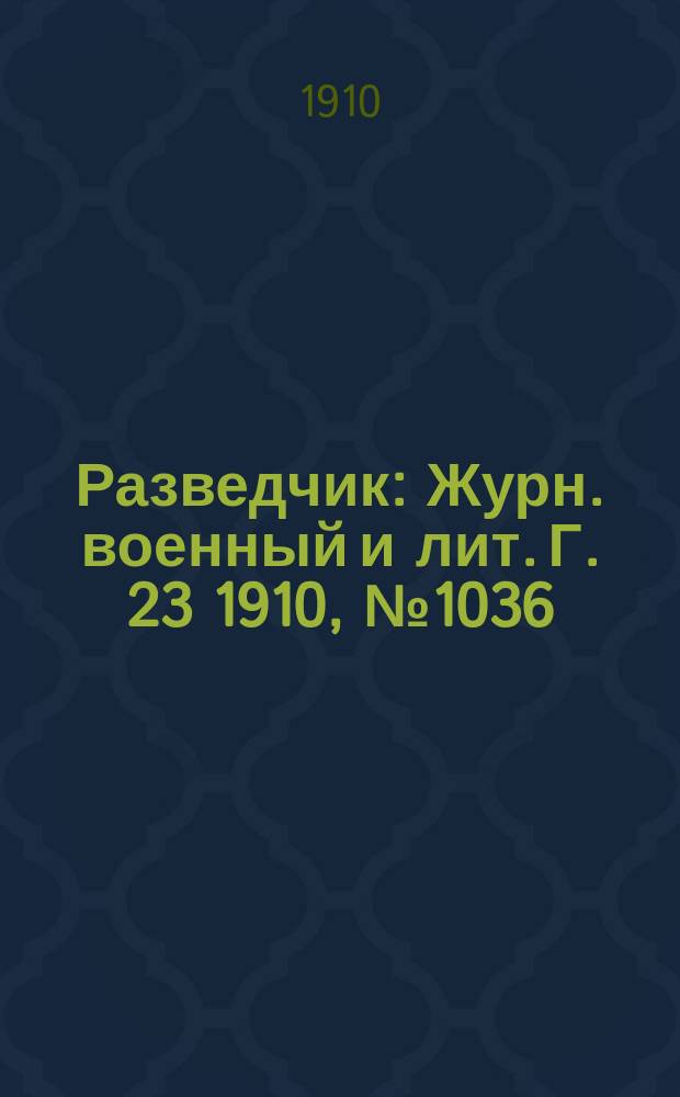 Разведчик : Журн. военный и лит. Г. 23 1910, № 1036