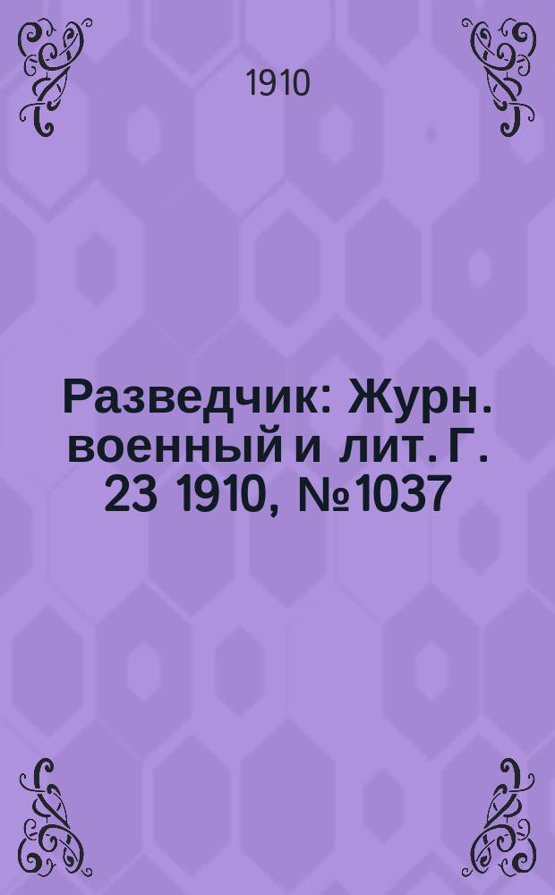 Разведчик : Журн. военный и лит. Г. 23 1910, № 1037