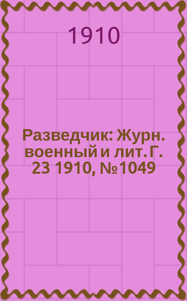 Разведчик : Журн. военный и лит. Г. 23 1910, № 1049