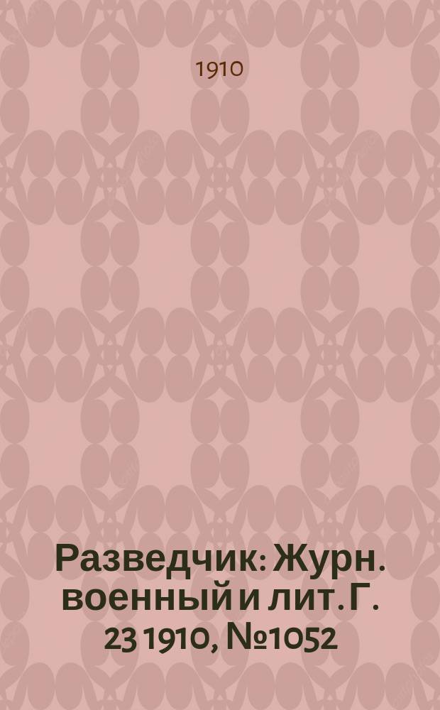 Разведчик : Журн. военный и лит. Г. 23 1910, № 1052