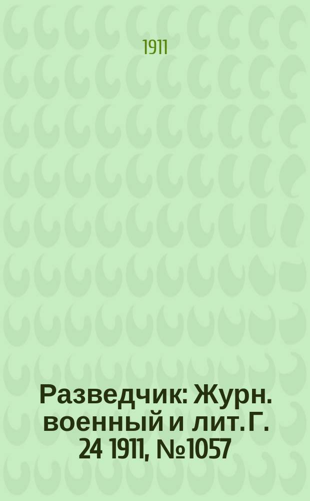 Разведчик : Журн. военный и лит. Г. 24 1911, № 1057