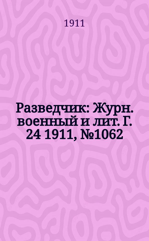 Разведчик : Журн. военный и лит. Г. 24 1911, № 1062