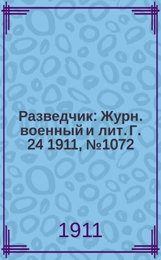 Разведчик : Журн. военный и лит. Г. 24 1911, № 1072
