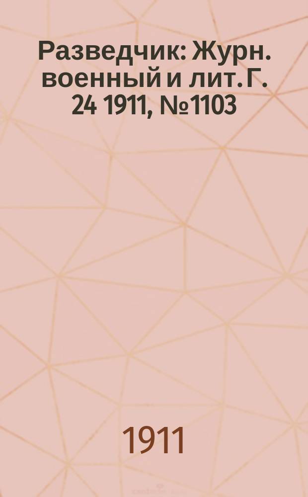 Разведчик : Журн. военный и лит. Г. 24 1911, № 1103