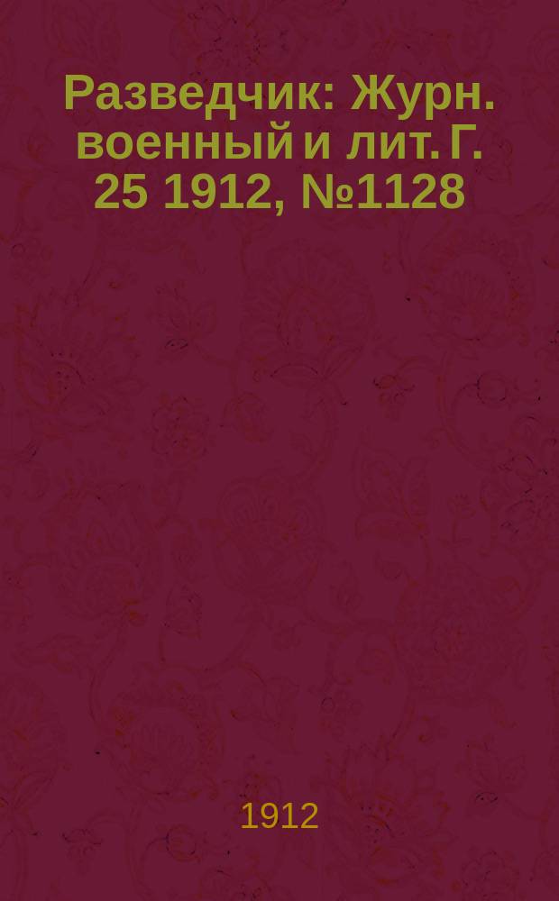 Разведчик : Журн. военный и лит. Г. 25 1912, № 1128