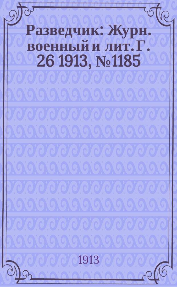 Разведчик : Журн. военный и лит. Г. 26 1913, № 1185