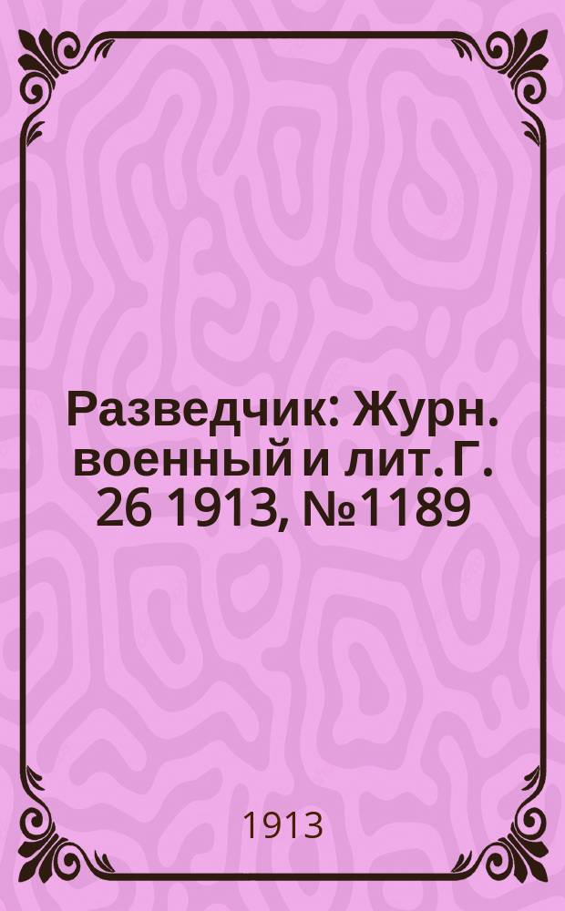 Разведчик : Журн. военный и лит. Г. 26 1913, № 1189