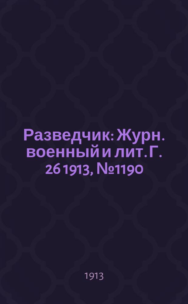 Разведчик : Журн. военный и лит. Г. 26 1913, № 1190