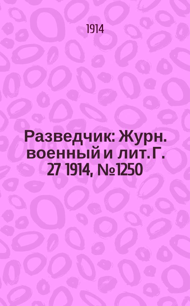 Разведчик : Журн. военный и лит. Г. 27 1914, № 1250