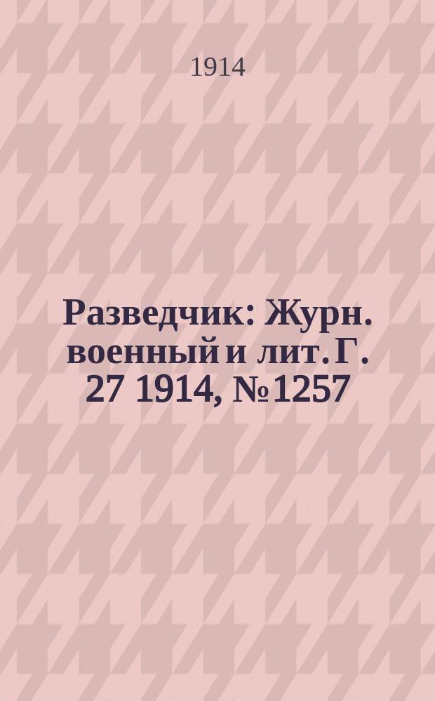 Разведчик : Журн. военный и лит. Г. 27 1914, № 1257