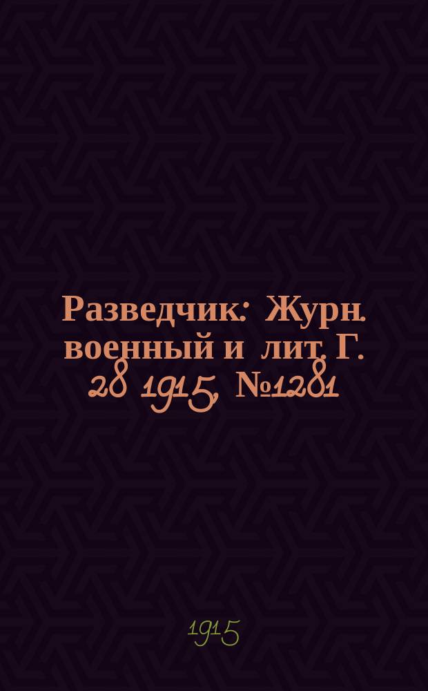 Разведчик : Журн. военный и лит. Г. 28 1915, № 1281