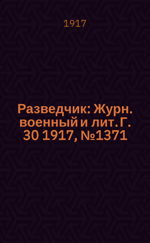 Разведчик : Журн. военный и лит. Г. 30 1917, № 1371