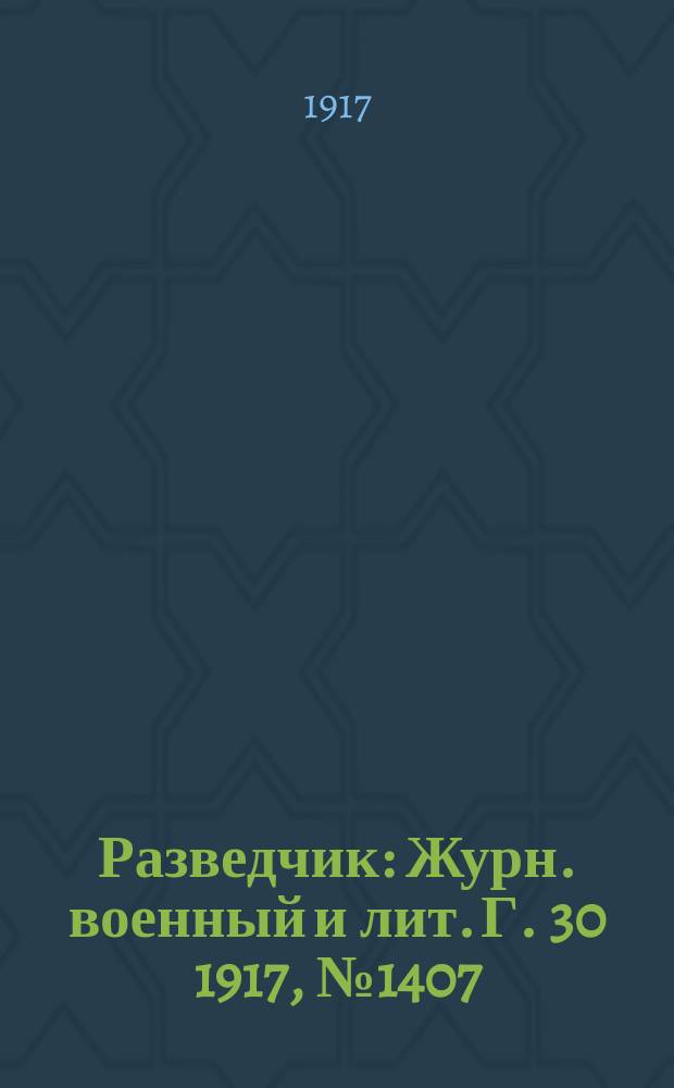 Разведчик : Журн. военный и лит. Г. 30 1917, № 1407/1408