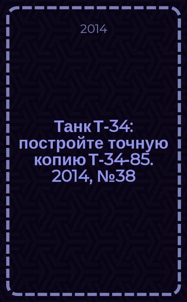 Танк Т-34 : постройте точную копию Т-34-85. 2014, № 38