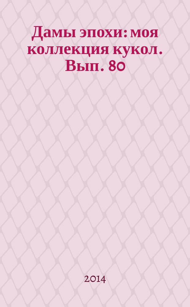 Дамы эпохи : моя коллекция кукол. Вып. 80