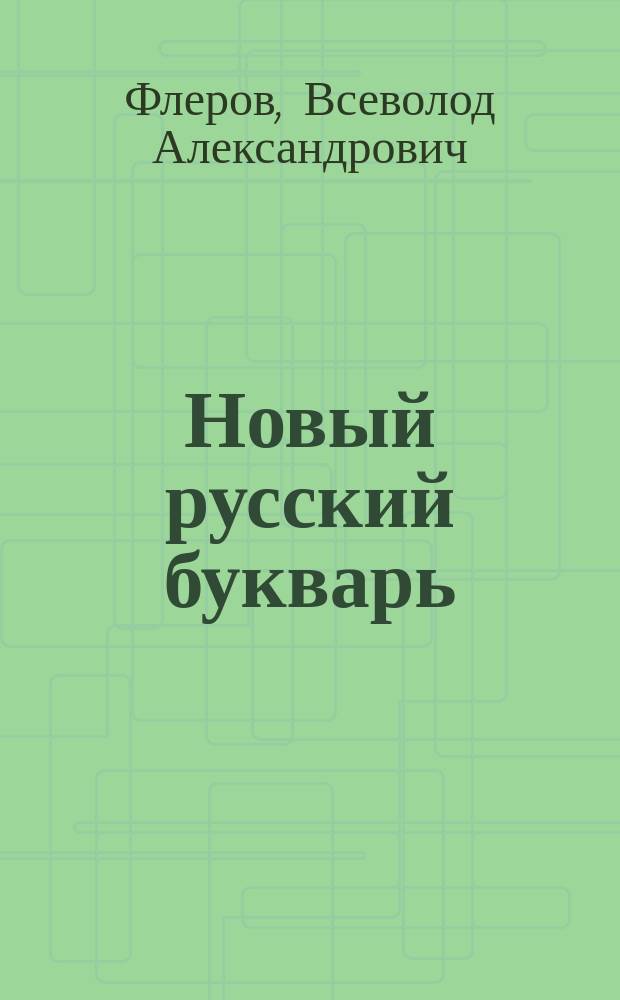Новый русский букварь : Для обучения чтению и письму без слияния звуков : По новому правописанию