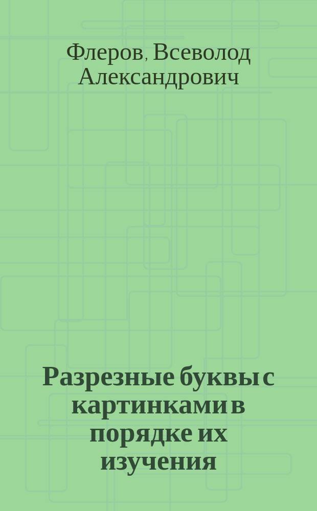 Разрезные буквы с картинками в порядке их изучения : Приминительно к "Новому рус. букварю" : (Два листа разрез. букв, и рук. "Как обучать грамоте по подвиж. буквам")