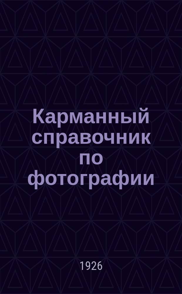 Карманный справочник по фотографии : Рук. для фотографов-любителей