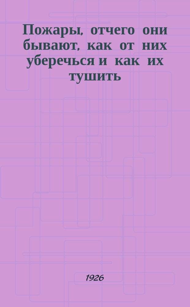 Пожары, отчего они бывают, как от них уберечься и как их тушить