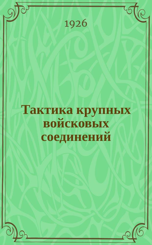 Тактика крупных войсковых соединений : (Фр. врем. наставление от 6 окт. 1921 г.)