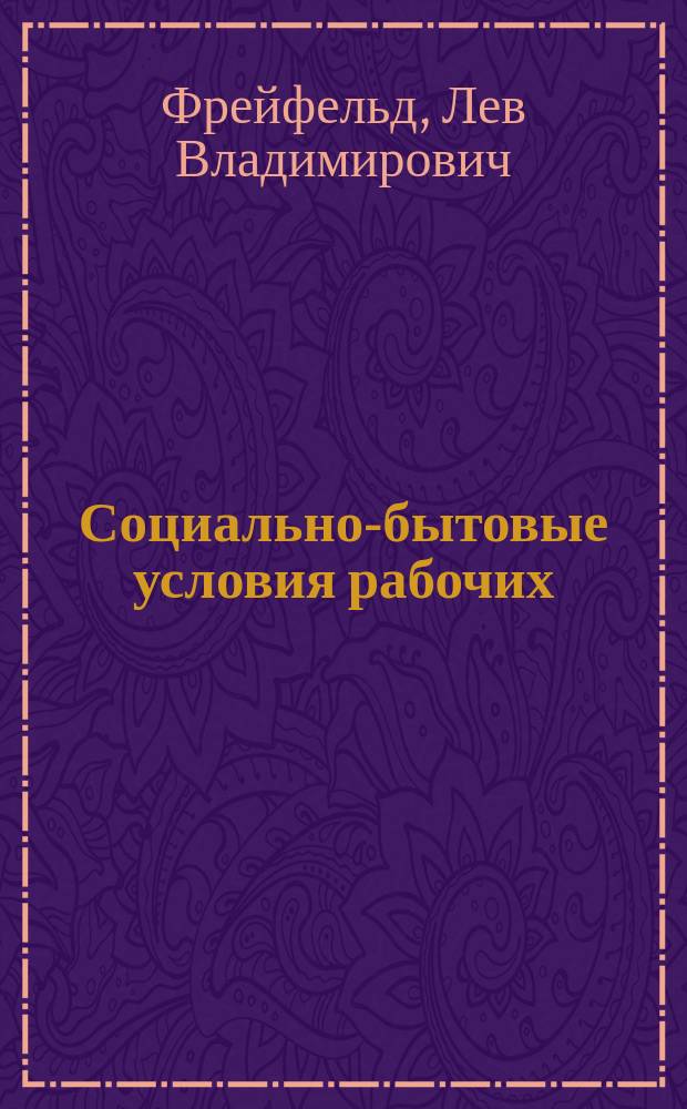 Социально-бытовые условия рабочих : 1. Общие сведения о рабочих