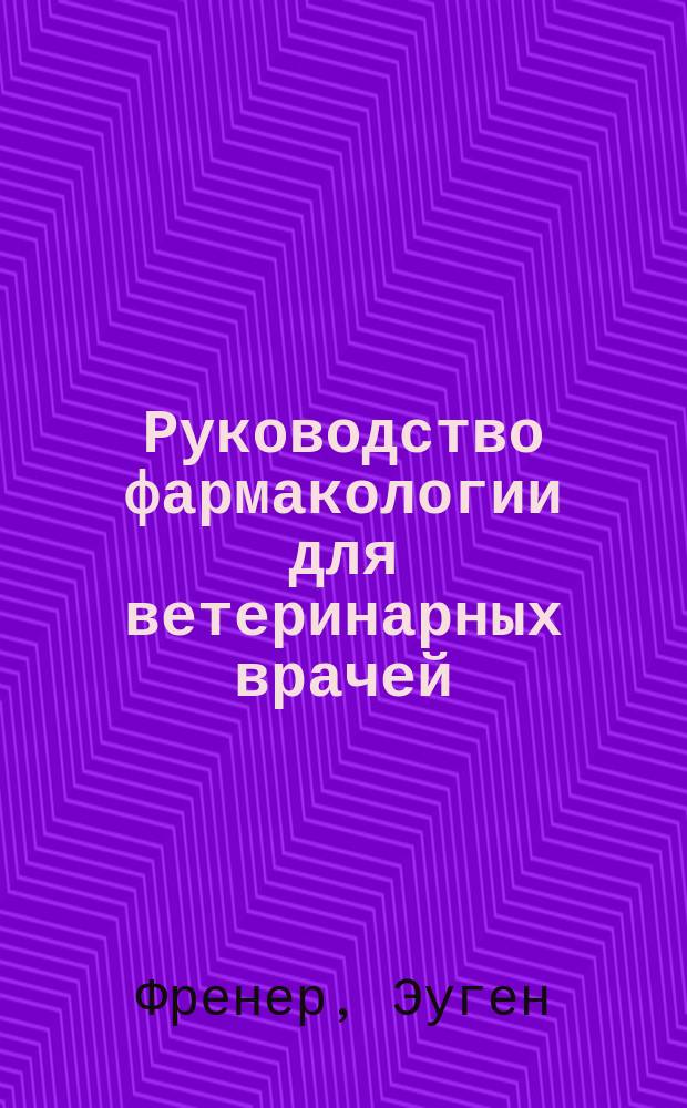 Руководство фармакологии для ветеринарных врачей