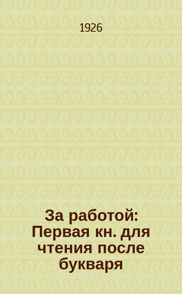 За работой : Первая кн. для чтения после букваря