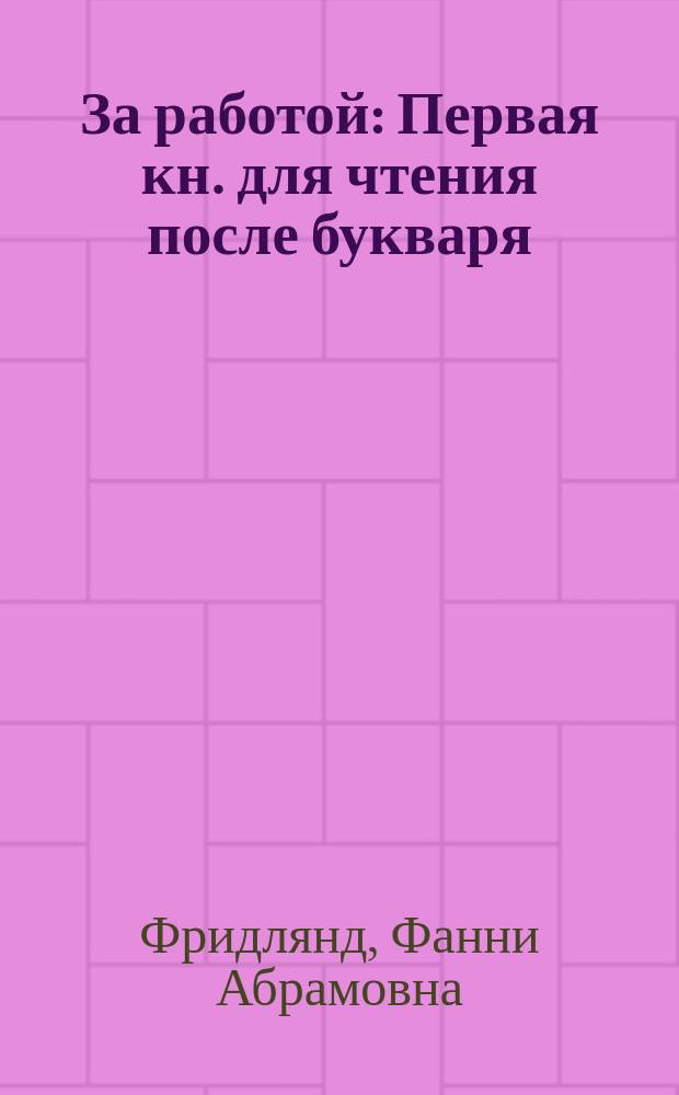 За работой : Первая кн. для чтения после букваря