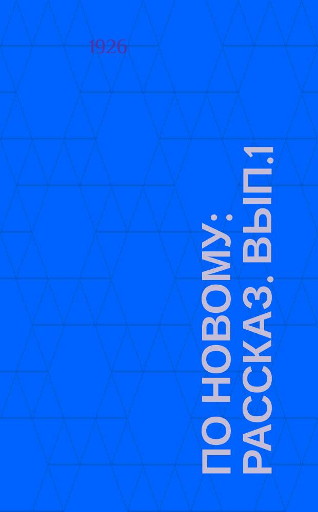 По новому : [Рассказ]. [Вып.1]