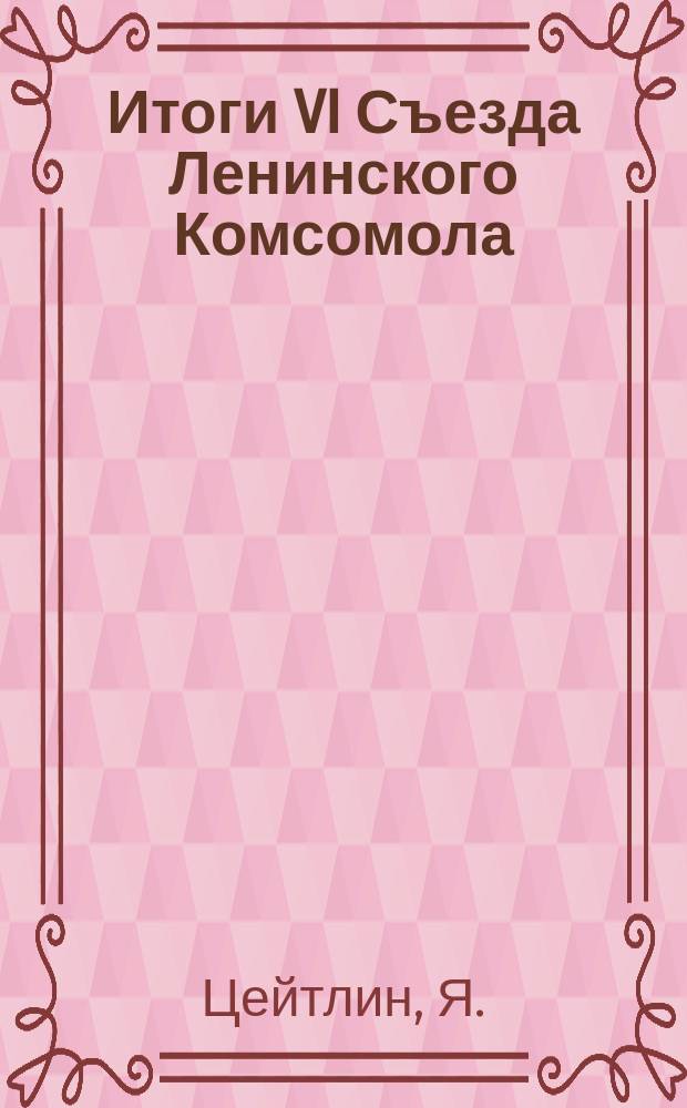 Итоги VI Съезда Ленинского Комсомола