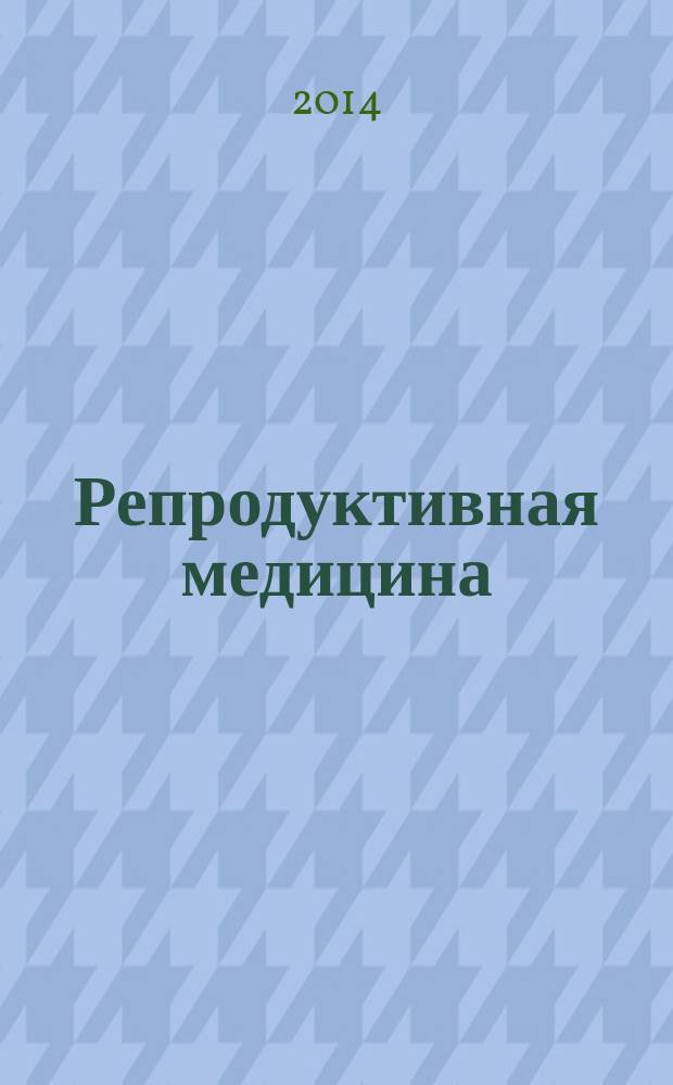 Репродуктивная медицина: новые тенденции и неразрешенные вопросы : Всероссийская научная Интернет-конференция с международным участием, Казань, 23 июня 2014 года : материалы конференции