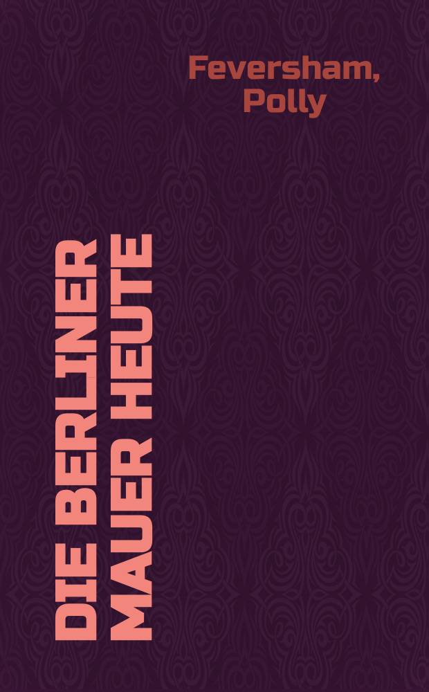 Die Berliner Mauer heute = The Berlin wall today : Denkmalwert und Umgang = Берлинская стена сегодня