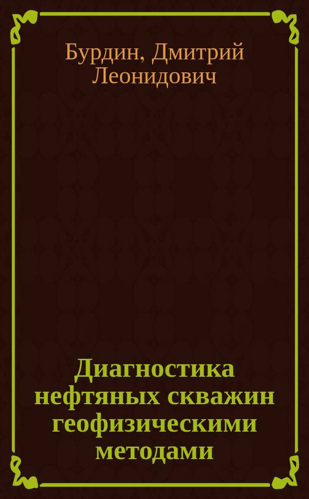 Диагностика нефтяных скважин геофизическими методами: контроль технического состояния : учебное пособие для студентов, обучающихся по специальностям "Геофизика" и "Технология геологической разведки", и студентов, обучающихся по направлению подготовки магистров "Геофизические методы исследования земной коры"