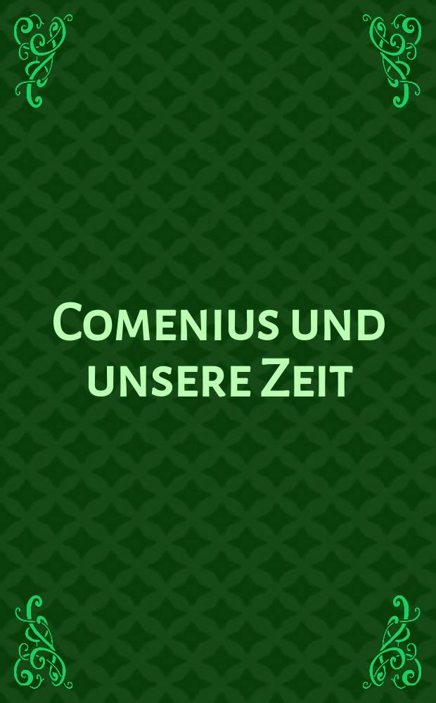 Comenius und unsere Zeit : Geschichtliches, Bedenkswertes und Bibliographisches = Коменский и наше время