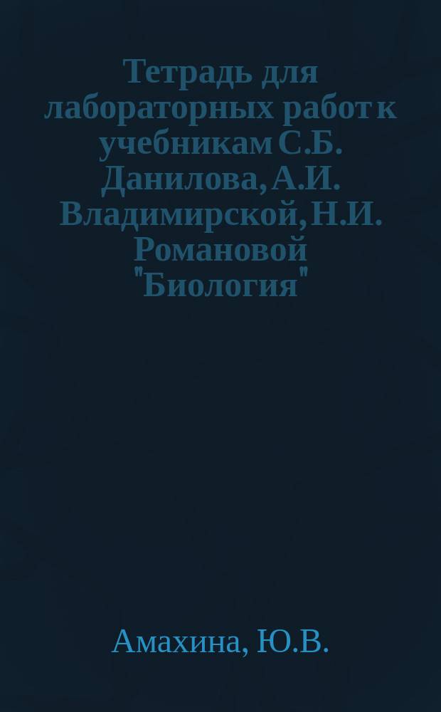 Тетрадь для лабораторных работ к учебникам С.Б. Данилова, А.И. Владимирской, Н.И. Романовой "Биология". 10 и 11 классы: базовый уровень