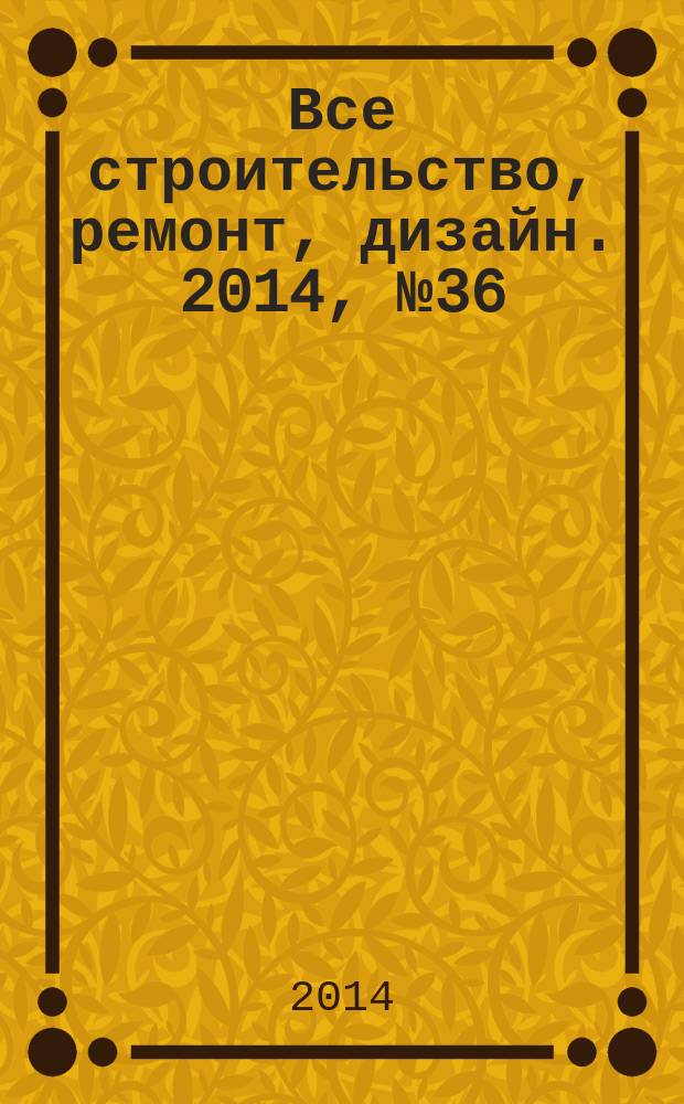 Все строительство, ремонт, дизайн. 2014, № 36 (211)