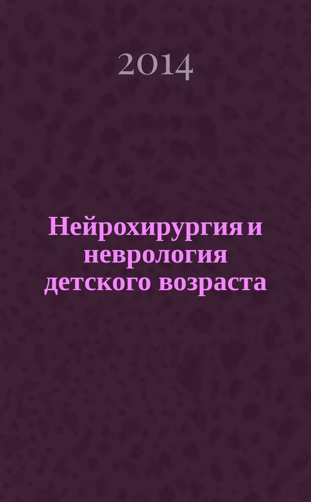 Нейрохирургия и неврология детского возраста : научно-практический журнал. 2014, № 1 (39)