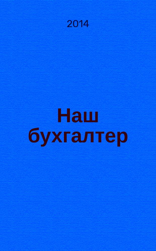 Наш бухгалтер : практический журнал по налогам и учету. 2014, № 17