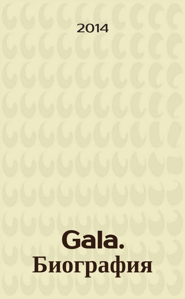 Gala. Биография : каждая жизнь - история ежемесячный журнал. 2014, № 10 (118)