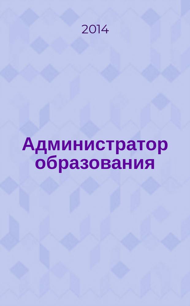 Администратор образования : федеральный журнал для руководителей. 2014, № 18 (487)