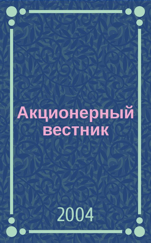 Акционерный вестник : Практ. и аналит. журн. пробл. корпоратив. права. 2004, № 4 (10)