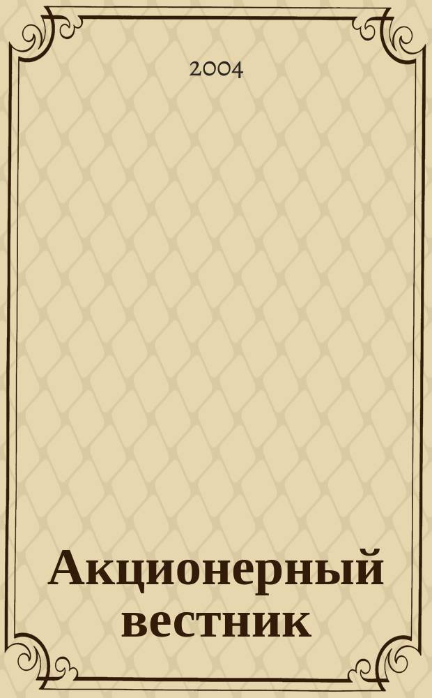 Акционерный вестник : Практ. и аналит. журн. пробл. корпоратив. права. 2004, № 5 (11)
