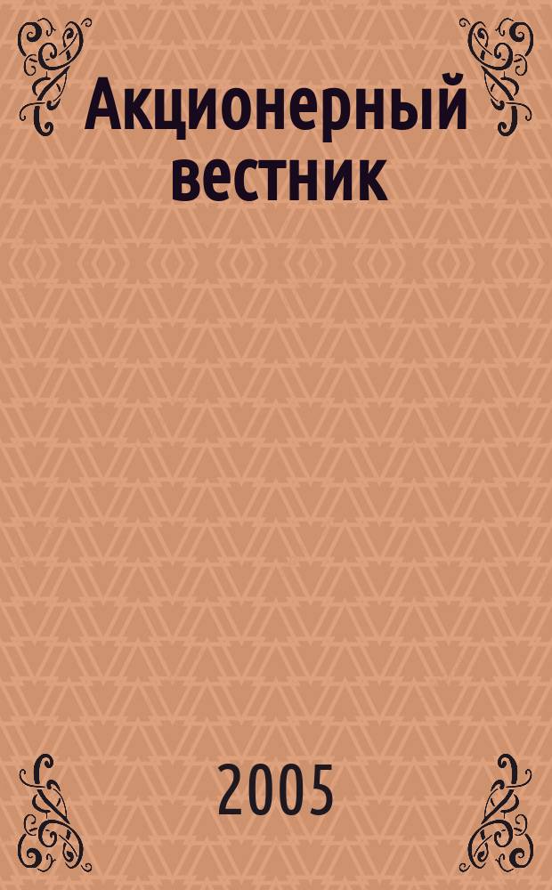 Акционерный вестник : Практ. и аналит. журн. пробл. корпоратив. права. 2005, № 10 (25)