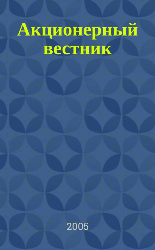 Акционерный вестник : Практ. и аналит. журн. пробл. корпоратив. права. 2005, № 12 (27)