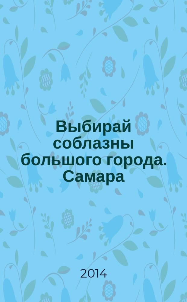 Выбирай соблазны большого города. Самара : рекламно-информационный журнал. 2014, № 17 (185)