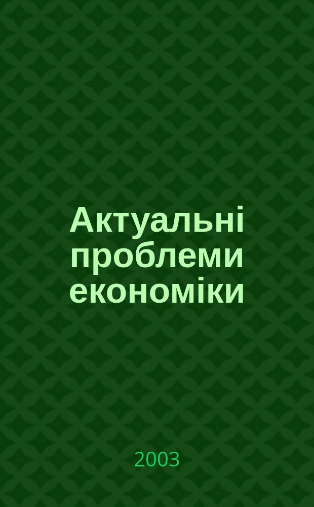 Актуальні проблеми економіки : Наук. екон. журн. 2003, № 3 (21)
